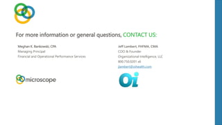 Meghan K. Bankowski, CPA
Managing Principal
Financial and Operational Performance Services
For more information or general questions, CONTACT US:
Jeff Lambert, FHFMA, CMA
COO & Founder
Organizational Intelligence, LLC
800.750.0201 x6
jlambert@oihealth.com
 