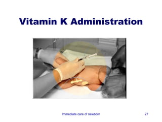 Vitamin K Administration




        Immediate care of newborn   27
 