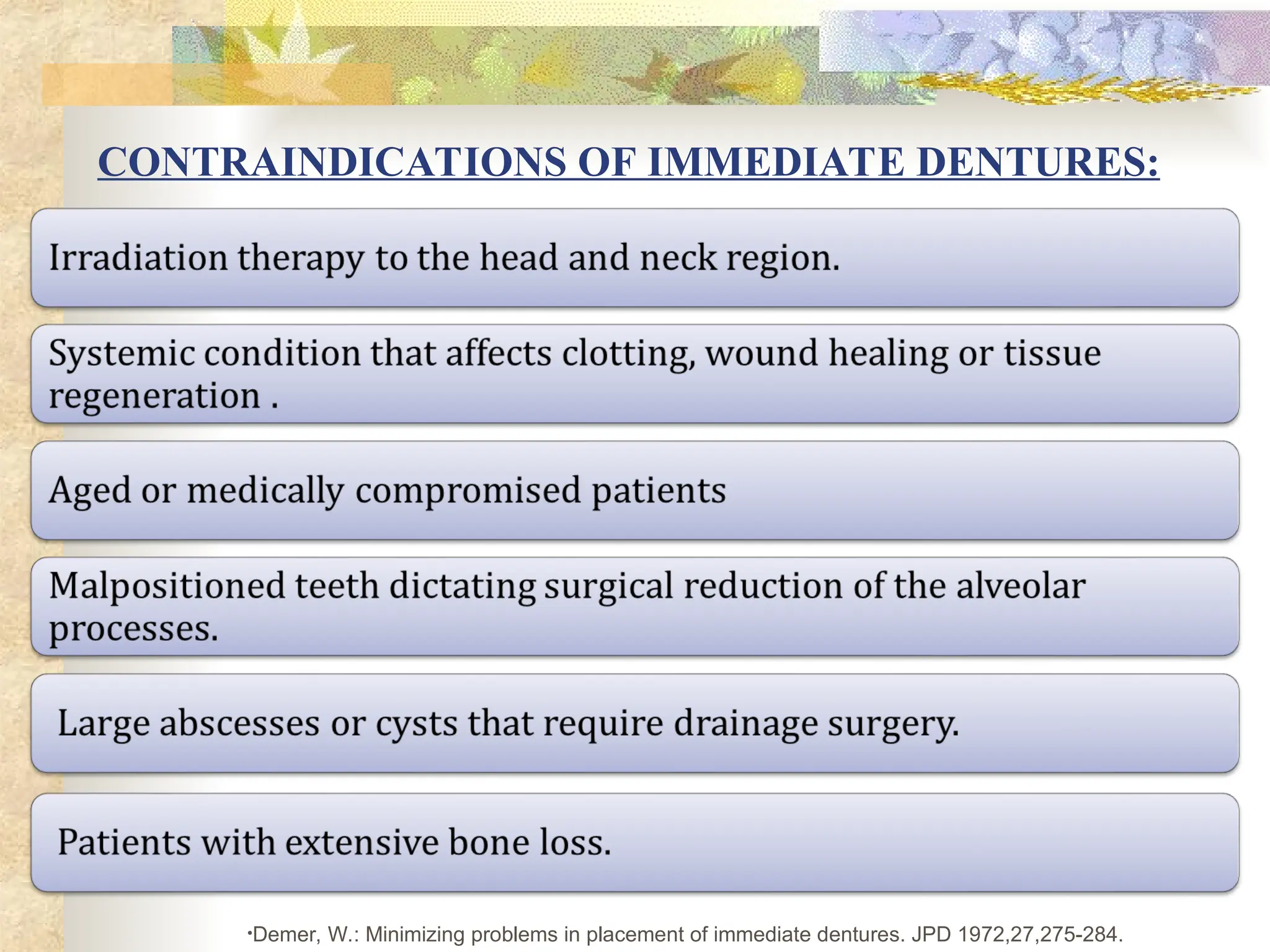 CONTRAINDICATIONS OF IMMEDIATE DENTURES:
•Demer, W.: Minimizing problems in placement of immediate dentures. JPD 1972,27,275-284.
 