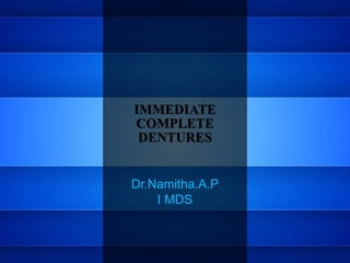 IMMEDIATE
COMPLETE
DENTURES
Dr.Namitha.A.P
I MDS
 