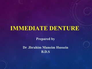 IMMEDIATE DENTURE
Prepared by
Dr .Ibrahim Muneim Hussein
B.D.S
 
