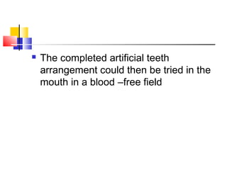  The completed artificial teeth
arrangement could then be tried in the
mouth in a blood –free field
 