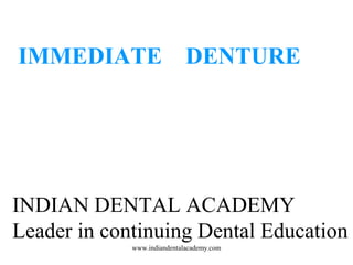 IMMEDIATE DENTURE
INDIAN DENTAL ACADEMY
Leader in continuing Dental Education
www.indiandentalacademy.com
 