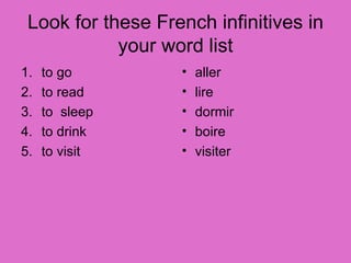 Look for these French infinitives in your word list to go to read to  sleep to drink to visit aller lire dormir boire visiter 