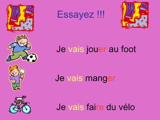 Essayez !!! Je  vais  jou er  au foot Je  vais  mang er Je  vais  fai re  du vélo 