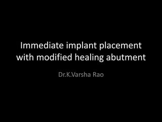 Immediate implant placement
with modified healing abutment
Dr.K.Varsha Rao
 
