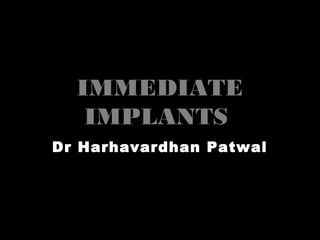 IMMEDIATEIMMEDIATE
IMPLANTSIMPLANTS
Dr Harhavardhan Patwal
 