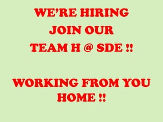WE’RE HIRING
JOIN OUR
TEAM H @ SDE !!
WORKING FROM YOU
HOME !!

 