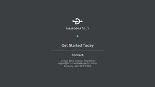 Get Started Today
Contact:
Arjun Dev Arora,
arjun@immediatelyapp.com
Mobile: 415.937.8599
 