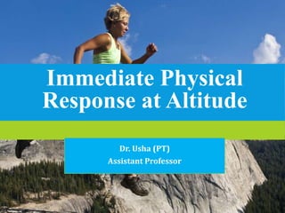 Immediate Physical
Response at Altitude
Dr. Usha (PT)
Assistant Professor
 