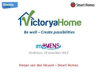Be well – Create possibilities 
Eindhoven, 19 november 2014 
Herjan van den Heuvel – Smart Homes 
 