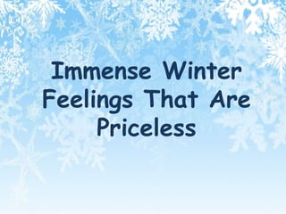 Immense Winter
Feelings That Are
Priceless
 