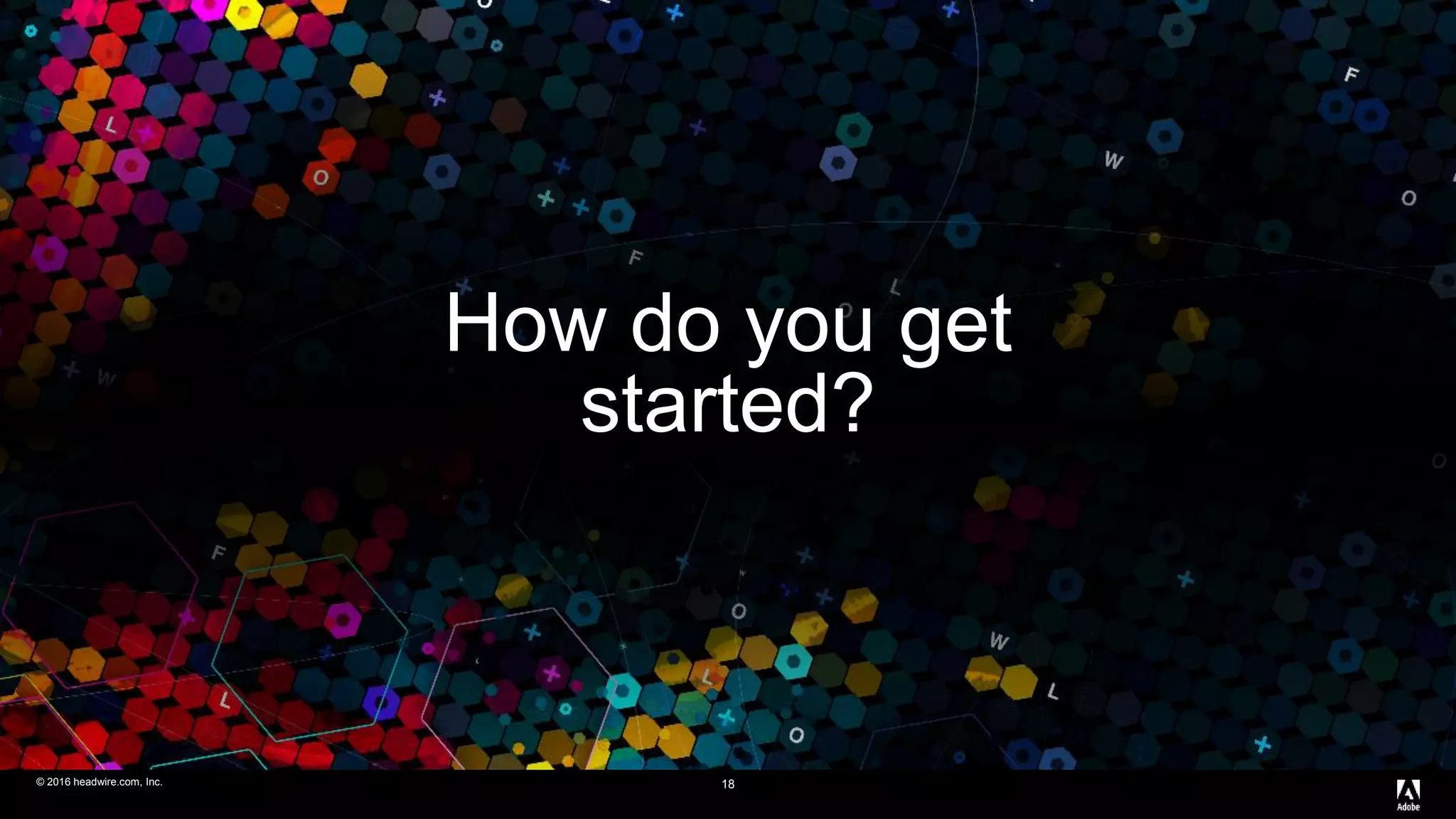 © 2016 headwire.com, Inc. All Rights Reserved.© 2016 headwire.com, Inc. 18
How do you get
started?
 