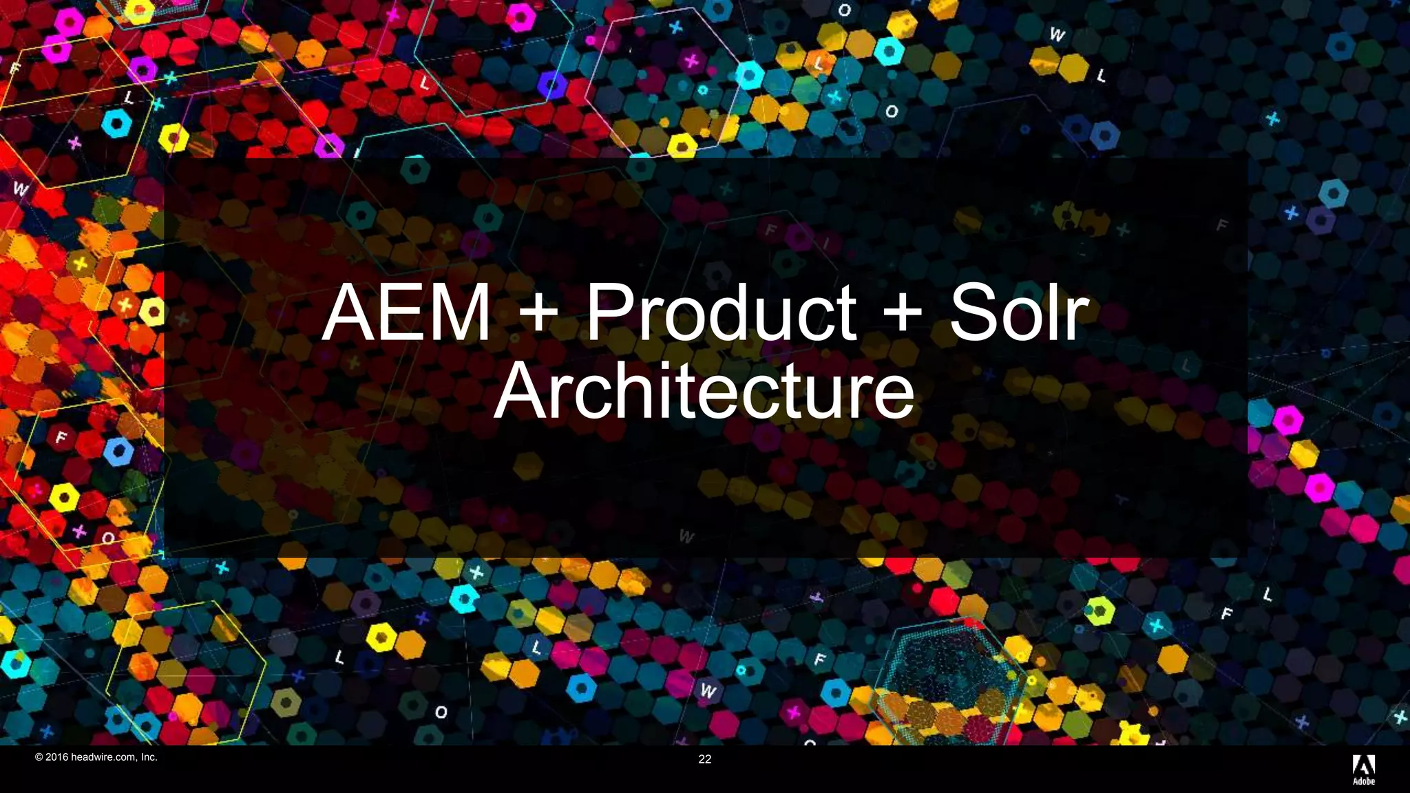 © 2016 headwire.com, Inc. All Rights Reserved.© 2016 headwire.com, Inc. 22
AEM + Product + Solr
Architecture
 