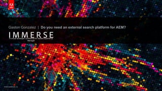 © 2016 headwire.com, Inc. All Rights Reserved.© 2016 headwire.com, Inc.
A virtual developer conference for Adobe Experience
Manager
Gaston Gonzalez | Do you need an external search platform for AEM?
 
