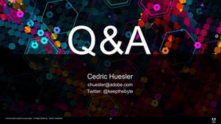 © 2016 Adobe Systems Incorporated. All Rights Reserved. Adobe Confidential.© 2016 Adobe Systems Incorporated. All Rights Reserved. Adobe Confidential.
Q&A
18
Cedric Huesler
chuesler@adobe.com
Twitter: @keepthebyte
 