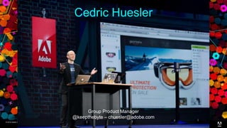 © 2016 Adobe Systems Incorporated. All Rights Reserved. Adobe Confidential.© 2016 Adobe Systems Incorporated. All Rights Reserved. Adobe Confidential. 2
Cedric Huesler
Group Product Manager
@keepthebyte – chuesler@adobe.com
 