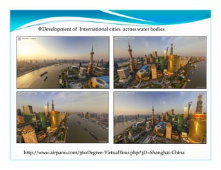 Development of International cities across water bodies
http://www.airpano.com/360Degree-VirtualTour.php?3D=Shanghai-China
 
