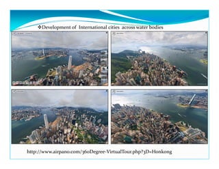 Development of International cities across water bodies
http://www.airpano.com/360Degree-VirtualTour.php?3D=Honkong
 