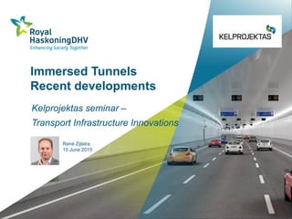 Immersed Tunnels
Recent developments
Kelprojektas seminar –
Transport Infrastructure Innovations
René Zijlstra
10 June 2015
 