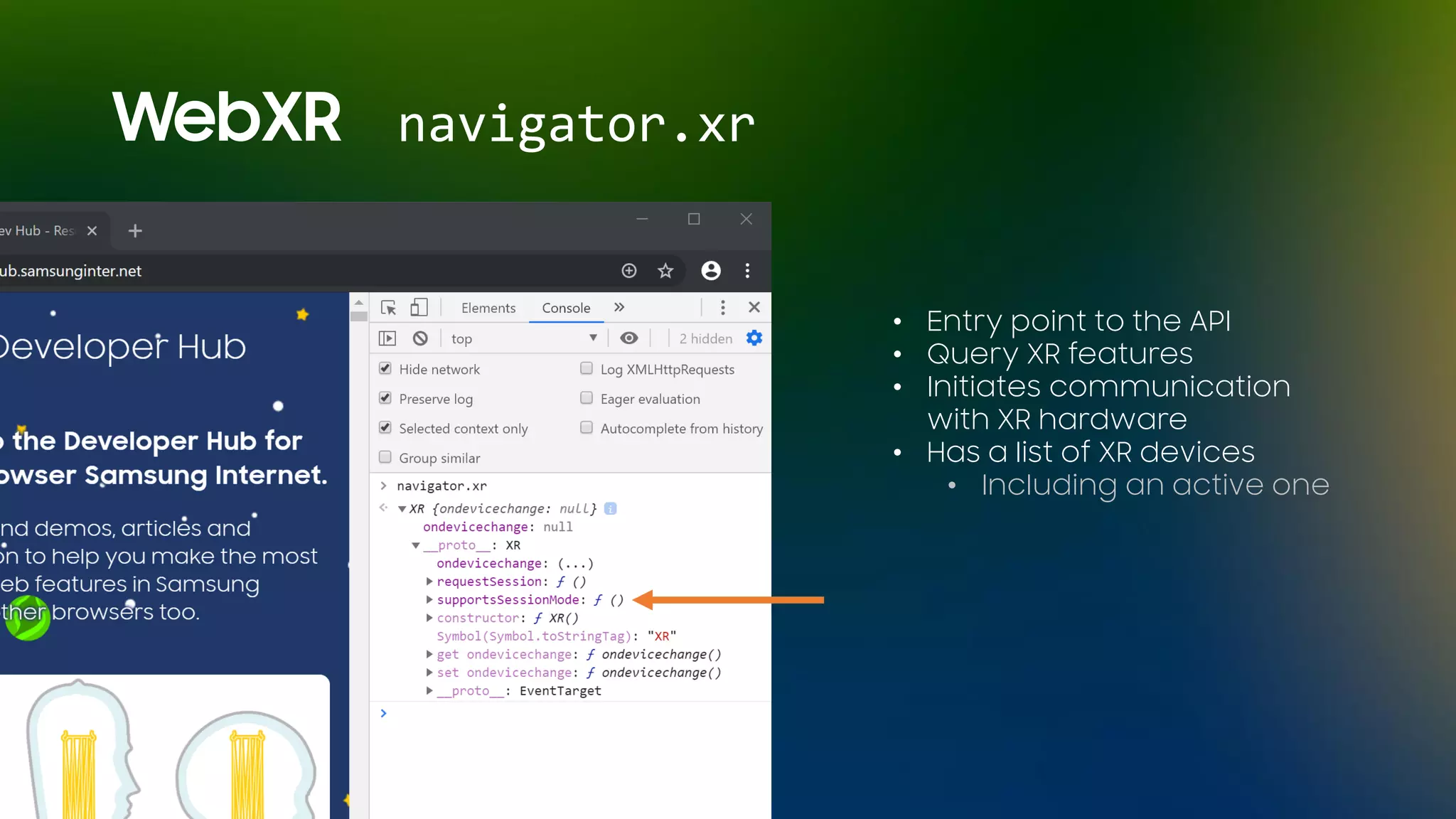 WebXR navigator.xr
• Entry point to the API
• Query XR features
• Initiates communication
with XR hardware
• Has a list of XR devices
• Including an active one
 
