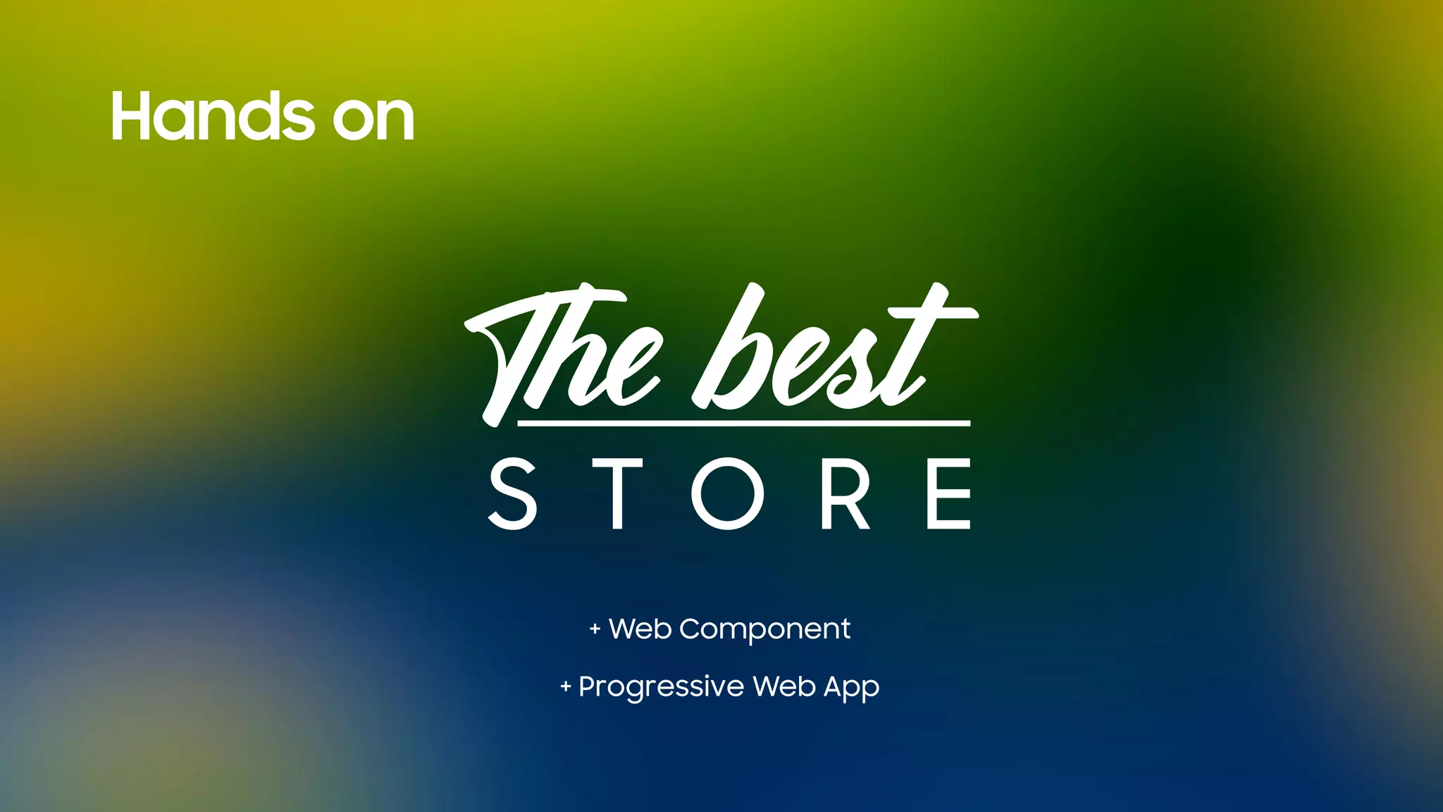 Hands on
+ Web Component
+ Progressive Web App
 