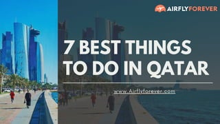 www.Airflyforever.com
7 BEST THINGS
TO DO IN QATAR
 