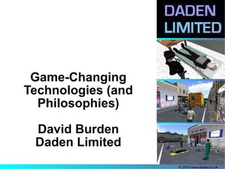 Game-Changing Technologies (and Philosophies) David Burden Daden Limited 