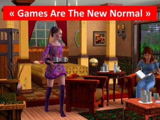 « Games Are The New Normal »
 