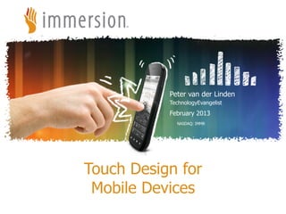 Peter van der Linden
                                           TechnologyEvangelist
                                           February 2013
                                             NASDAQ: IMMR




                 Touch Design for
                  Mobile Devices
©2012 Immersion Corporation–Confidential
 