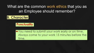What are the common work ethics that you as
an Employee should remember?
 