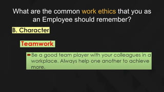 What are the common work ethics that you as
an Employee should remember?
 