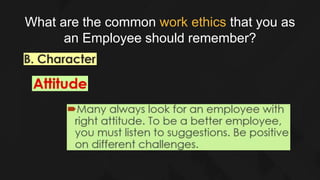 What are the common work ethics that you as
an Employee should remember?
 