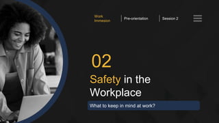 Safety in the
Workplace
02
What to keep in mind at work?
Work
Immesion
Pre-orientation Session 2
 