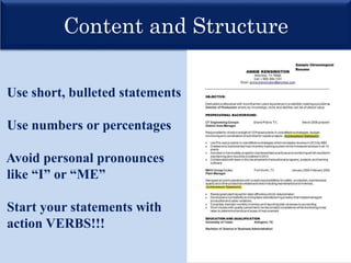 Content and Structure
Use short, bulleted statements
Use numbers or percentages
Avoid personal pronounces
like “I” or “ME”
Start your statements with
action VERBS!!!
 