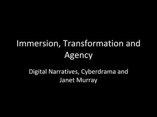 Immersion, Transformation and Agency Digital Narratives, Cyberdrama and Janet Murray 