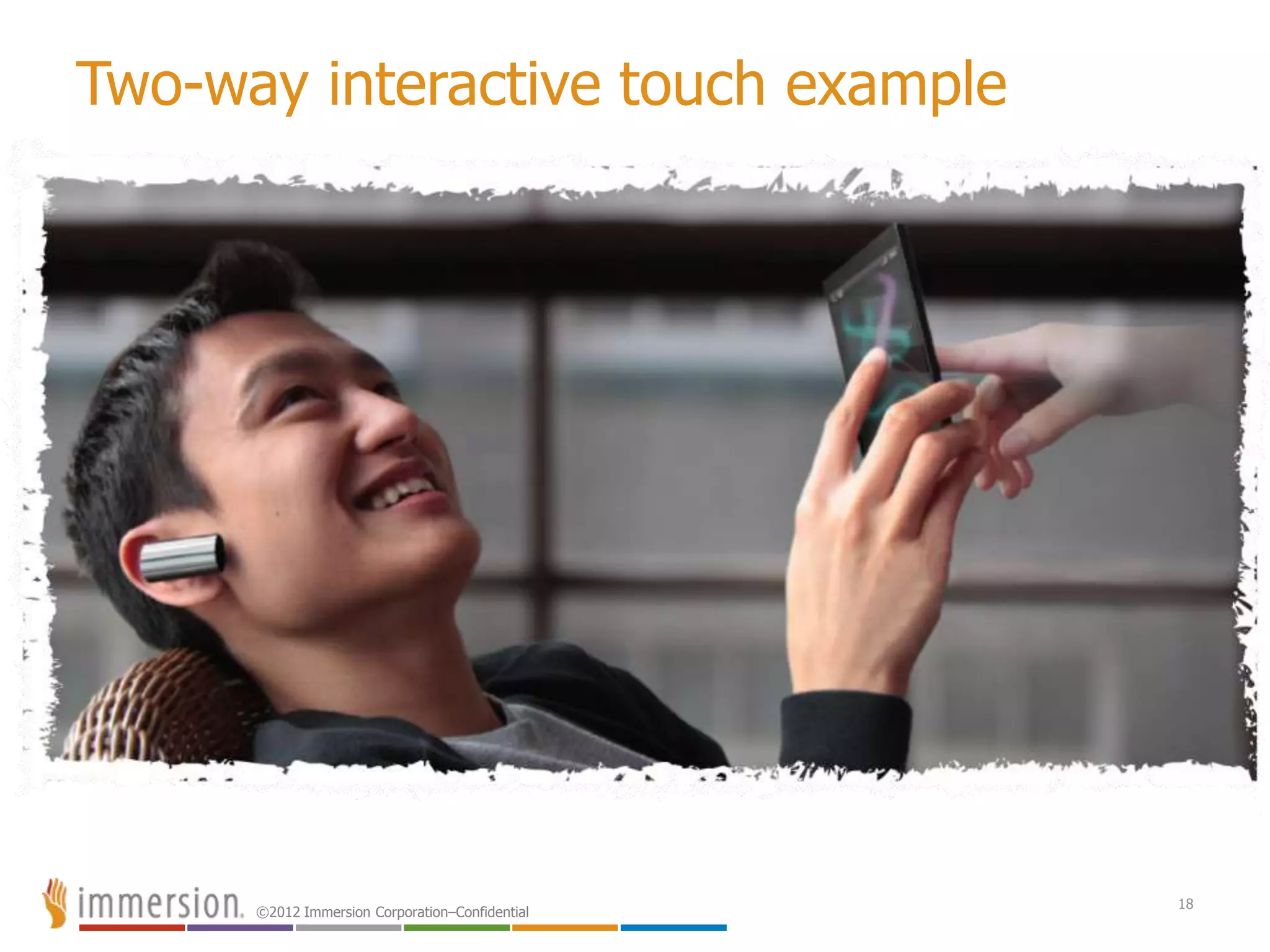 ©2012 Immersion Corporation–Confidential
18
Two-way interactive touch example
 