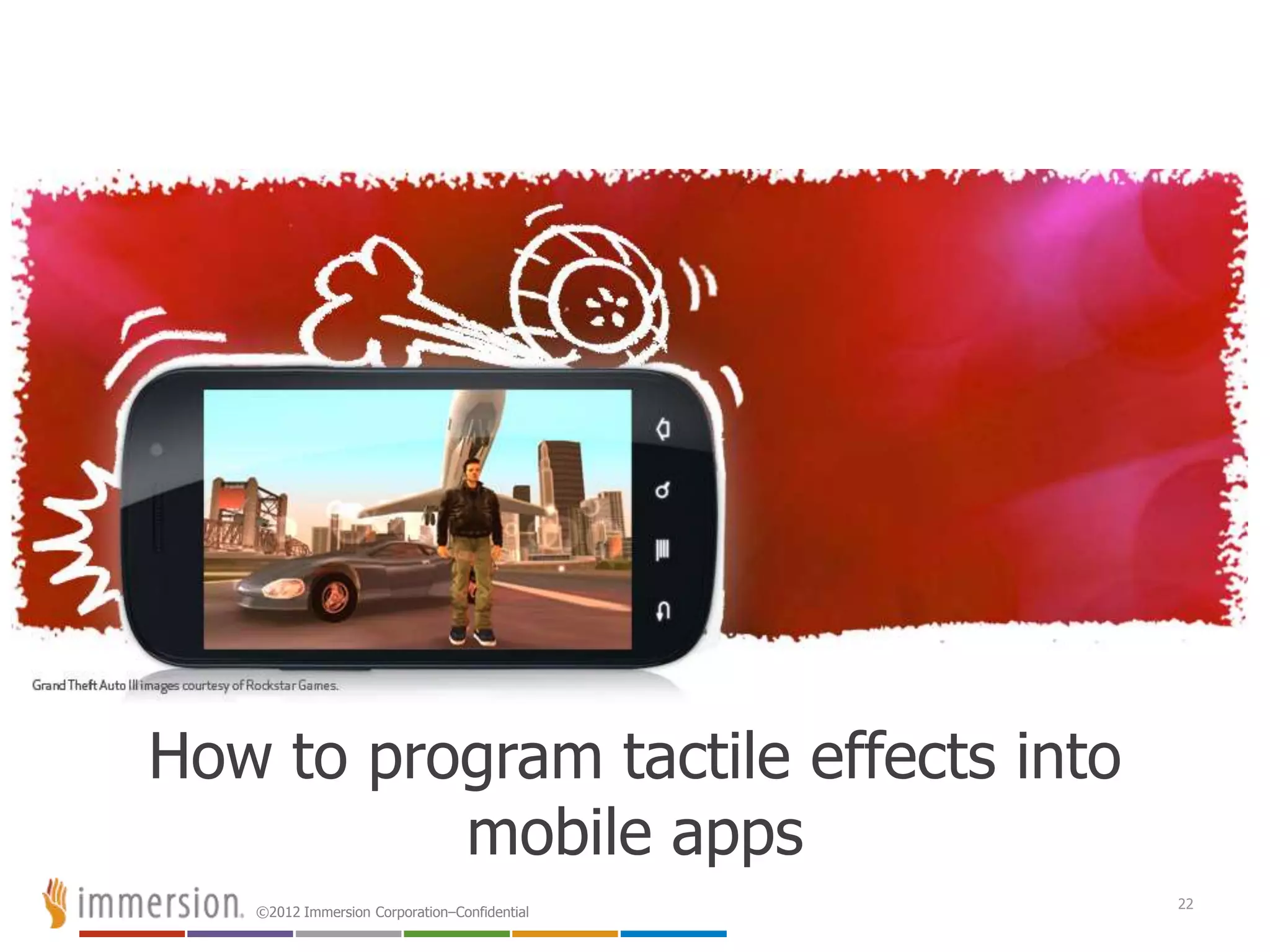 ©2012 Immersion Corporation–Confidential
How to program tactile effects into
mobile apps
22
 
