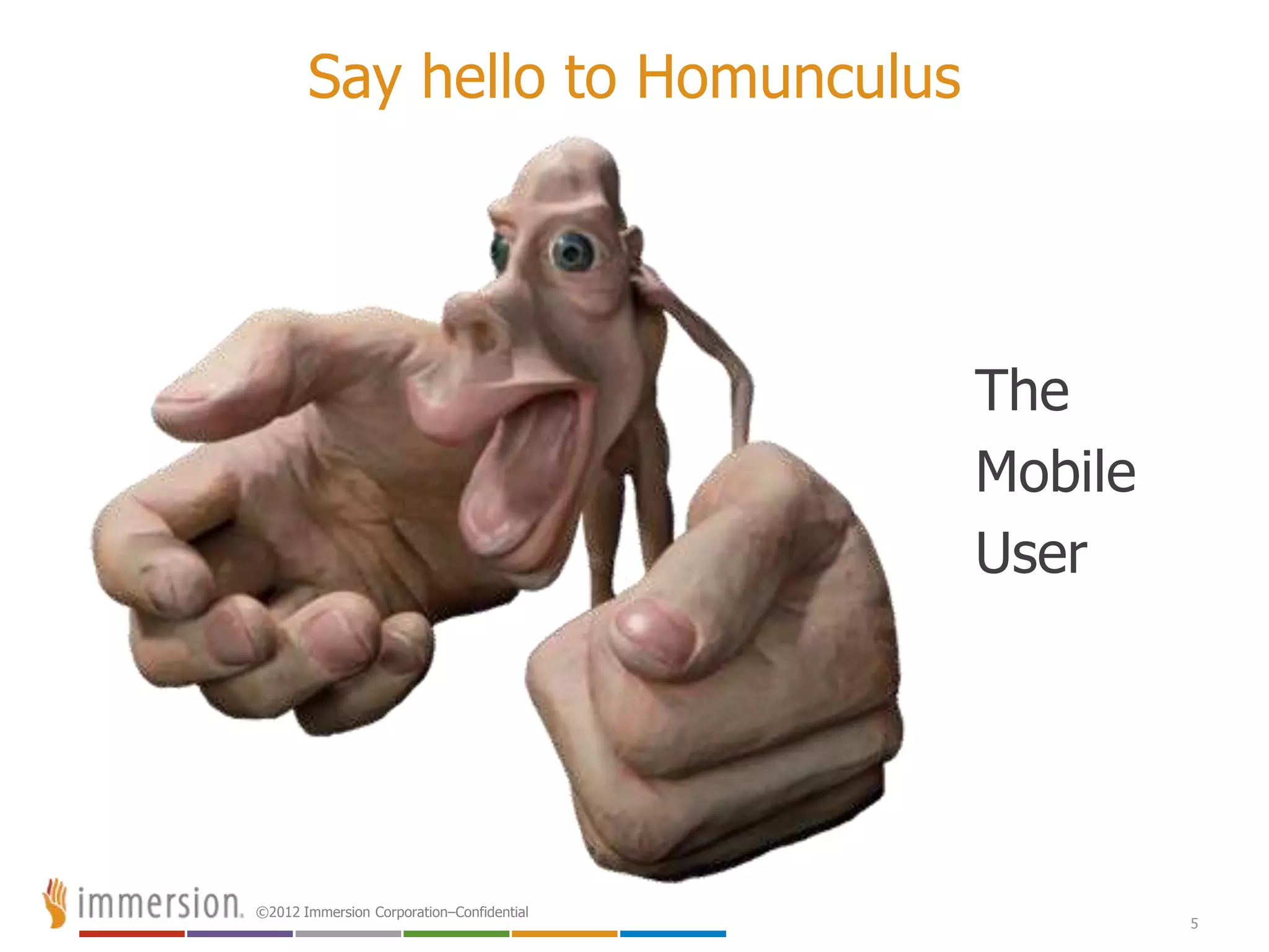 ©2012 Immersion Corporation–Confidential
5
Say hello to Homunculus
The
Mobile
User
 