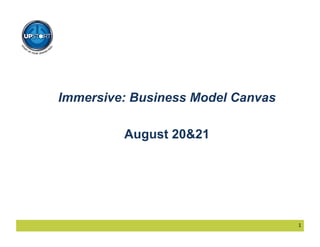 1	
  
Immersive: Business Model Canvas
August 20&21
 