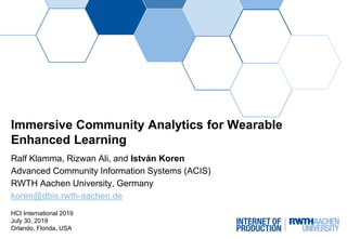 Immersive Community Analytics for Wearable
Enhanced Learning
Ralf Klamma, Rizwan Ali, and István Koren
Advanced Community ...