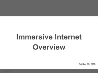 Immersive Internet Overview October 17, 2009 