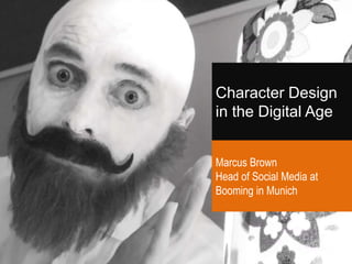 Character Design in the Digital Age Marcus BrownHead of Social Media at Booming in Munich 