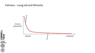 Fairness – Long tail and Minority
# views
(attention)
popular unpopular
 