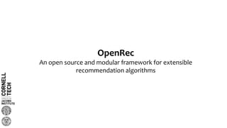 OpenRec
An open source and modular framework for extensible
recommendation algorithms
 