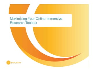 Maximizing Your Online Immersive
Research Toolbox
 