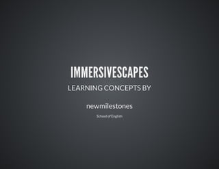 IMMERSIVESCAPES
LEARNING	CONCEPTS	BY
newmilestones
School	of	English

 