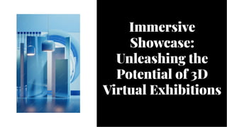 Immersive
Showcase:
Unleashing the
Potential of 3D
Virtual Exhibitions
Immersive
Showcase:
Unleashing the
Potential of 3D
Virtual Exhibitions
 
