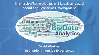 Immersive Technologies and Location-based
Social and Economic Development
David Wortley
360in360 Immersive EXperiences
 