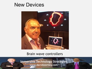 Immersive Technology Strategies
www.davidwortley.com
New Devices
Brain wave controllers
 